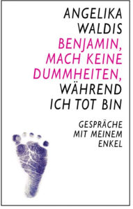 Title: Benjamin, mach keine Dummheiten, während ich tot bin: Gespräche mit meinem Enkel, Author: angelika waldis