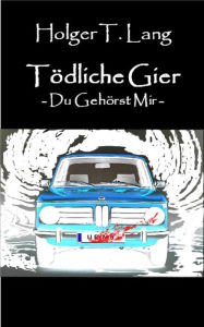 Title: Tödliche Gier: Du Gehörst Mir, Author: Holger Thomas Lang
