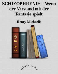 Title: SCHIZOPHRENIE - Wenn der Verstand mit der Fantasie spielt: Tatsachenberichte, Author: Henry Michaelis