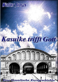 Title: Kasulke trifft Gott: Eine himmlische Kurzgeschichte, Author: Walter F. Jonas