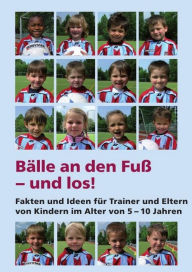 Title: Bälle an den Fuß - und los!: Ein Buch ist ein langer Brief an Freunde. dieser Brief ist für Fußballtrainer, Jugendleiter, Eltern und natürlich für meine fußballverrückten Jungs., Author: Holger Zimmermann