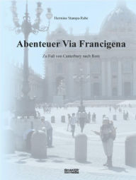 Title: Abenteuer Via Francigena: Zu Fuß von Canterbury nach Rom, Author: Hermine Stampa-Rabe