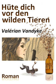 Title: Hüte dich vor den wilden Tieren, Author: Valérian Vandyke