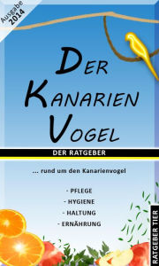 Title: Der Kanarienvogel: DER RATGEBER rund um den Kanarienvogel, Author: Florian Osterauer