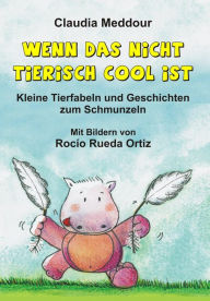 Title: Wenn das nicht tierisch cool ist: Kleine Tierfabeln und Geschichten zum Schmunzeln, Author: Claudia Meddour