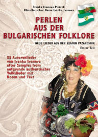 Title: PERLEN AUS DER BULGARISCHEN FOLKLORE: NEUE LIEDER AUS DER REGION PAZARDSHIK - Erster Teil, Author: Ivanka Ivanova Pietrek