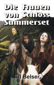 Title: Die Frauen von Schloss Summerset, Author: Ed Belser