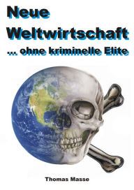 Title: Neue Weltwirtschaft: ... ohne kriminelle Elite, Author: Thomas Masse