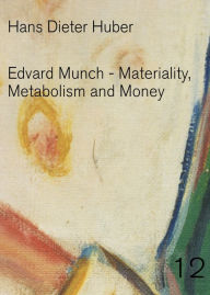 Title: Edvard Munch: Materiality, Metabolism and Money, Author: Hans Dieter Huber