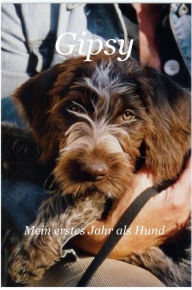 Title: Gipsy - Mein erstes Jahr als Hund: Die Tagebuch-Aufzeichnungen der Gipsy du Moulin à Vent, Author: Siegfried Schneider