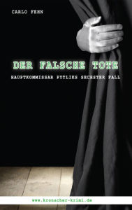 Title: Der falsche Tote: Hauptkommissar Pytliks sechster Fall, Author: Carlo Fehn