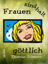 Title: Frauen sind halt göttlich, Author: Thomas Schnorr