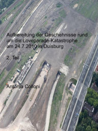 Title: Aufbereitung der Geschehnisse rund um die Loveparade-Katastrophe am 24.7.2010 in Duisburg: 2. Teil, Author: Antonia Colloni