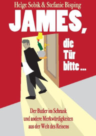 Title: James, die Tür bitte!: Der Butler im Schrank und andere Merkwürdigkeiten aus der Welt des Reisens, Author: Helge Sobik