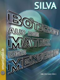 Title: Botschaft aus der Matrix der Menschheit, Author: SILVA OMSANTIPEDIA