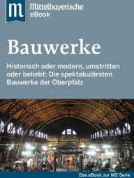 Title: Spektakuläre Bauwerke in der Oberpfalz: Das Buch zur Serie der Mittelbayerischen Zeitung, Author: Mittelbayerische Zeitung