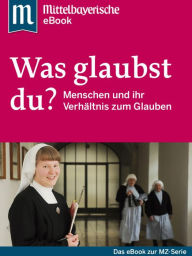 Title: Was glaubst du?: Das Buch zur Serie der Mittelbayerischen Zeitung, Author: Mittelbayerische Zeitung