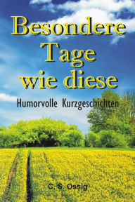 Title: Besondere Tage wie diese: Humorvolle Kurzgeschichten, Author: C. S. Ossig