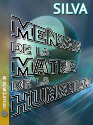 Title: Mensaje de la Matriz del Humanidad, Author: SILVA OMSANTIPEDIA