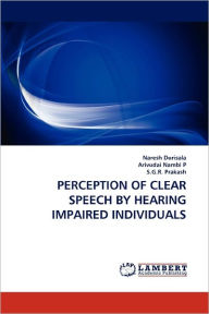 Title: PERCEPTION OF CLEAR SPEECH BY HEARING IMPAIRED INDIVIDUALS, Author: Naresh Durisala