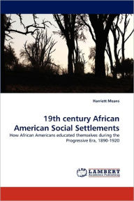 Title: 19th Century African American Social Settlements, Author: Harriett Means