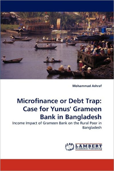 Microfinance or Debt Trap: Case for Yunus' Grameen Bank in Bangladesh