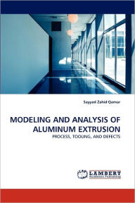 Title: Modeling and Analysis of Aluminum Extrusion, Author: Sayyad Zahid Qamar