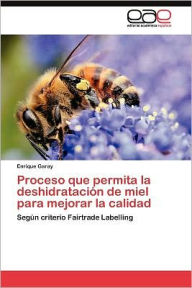 Title: Proceso que permita la deshidratación de miel para mejorar la calidad, Author: Garay Enrique