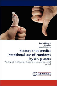 Title: Factors that predict intentional use of condoms by drug users, Author: Kenrick Bourne