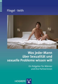 Title: Was jeder Mann über Sexualität und sexuelle Probleme wissen will: Ein Ratgeber für Männer und ihre Partnerinnen, Author: Steffen Fliegel