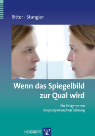 Title: Wenn das Spiegelbild zur Qual wird: Ein Ratgeber zur Körperdysmorphen Störung, Author: Viktoria Ritter