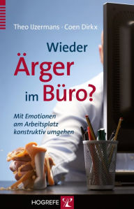 Title: Wieder Ärger im Büro?: Mit Emotionen am Arbeitsplatz konstruktiv umgehen, Author: Theo Ijzermans