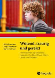 Title: Wütend, traurig und gereizt: Informationen zur Emotionsregulation für Betroffene, Eltern, Lehrer und Erzieher, Author: Dörte Grasmann