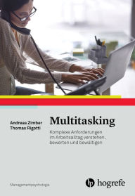 Title: Multitasking: Komplexe Anforderungen im Arbeitsalltag verstehen, bewerten und bewältigen, Author: Andreas Zimber