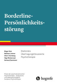 Title: Borderline-Persönlichkeitsstörung: Stationäre Übertragungsfokussierte Psychotherapie, Author: Birger Dulz