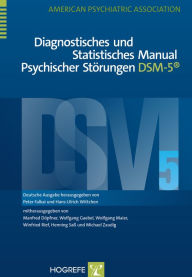 Title: Diagnostisches und Statistisches Manual Psychischer Störungen DSM-5®: Deutsche Ausgabe herausgegeben von Peter Falkai und Hans-Ulrich Wittchen, mitherausgegeben von Manfred Döpfner, Wolfgang Gaebel, Wolfgang Maier, Winfried Rief, Henning Saß und Michael Z, Author: American Psychiatric Association