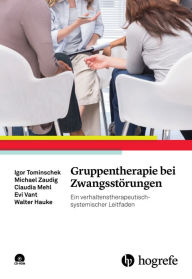 Title: Gruppentherapie bei Zwangsstörungen: Ein verhaltenstherapeutisch-systemischer Leitfaden, Author: Igor Tominschek