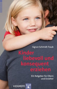 Title: Kinder liebevoll und konsequent erziehen: Ein Ratgeber für Eltern und Erzieher, Author: Sigrun Schmidt-Traub