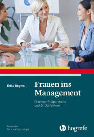 Title: Frauen ins Management: Chancen, Stolpersteine und Erfolgsfaktoren, Author: Erika Regnet