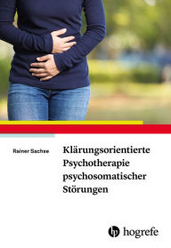 Title: Klärungsorientierte Psychotherapie psychosomatischer Störungen, Author: Rainer Sachse