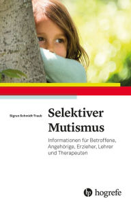 Title: Selektiver Mutismus: Informationen für Betroffene, Angehörige, Erzieher, Lehrer und Therapeuten, Author: Sigrun Schmidt-Traub