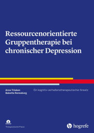 Title: Ressourcenorientierte Gruppentherapie bei chronischer Depression: Ein kognitiv-verhaltenstherapeutischer Ansatz, Author: Anne Trösken