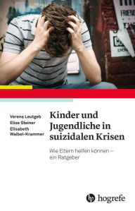 Title: Kinder und Jugendliche in suizidalen Krisen: Wie Eltern helfen können - ein Ratgeber, Author: Verena Leutgeb