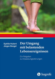 Title: Der Umgang mit belastenden Lebensereignissen: Ein Ratgeber zu Anpassungsstörungen, Author: Sybille Hubert