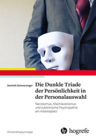 Title: Die Dunkle Triade der Persönlichkeit in der Personalauswahl: Narzissmus, Machiavellismus und subklinische Psychopathie am Arbeitsplatz, Author: Dominik Schwarzinger