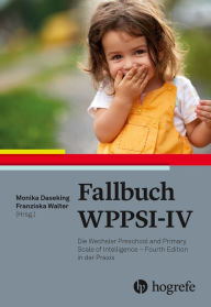 Title: Fallbuch WPPSI-IV: Die Wechsler Preschool and Primary Scale of Intelligence - Fourth Edition in der Praxis, Author: Monika Daseking