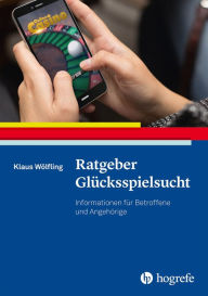Title: Ratgeber Glücksspielsucht: Informationen für Betroffene und Angehörige, Author: Klaus Wölfling