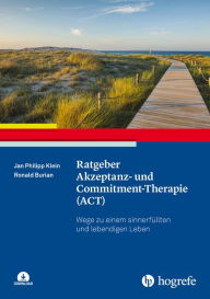 Title: Ratgeber Akzeptanz- und Commitment-Therapie (ACT): Wege zu einem sinnerfüllten und lebendigen Leben, Author: Jan Philipp Klein