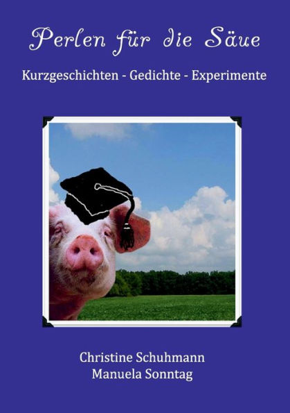 Perlen für die Säue: Kurzgeschichten - Gedichte - Experimente