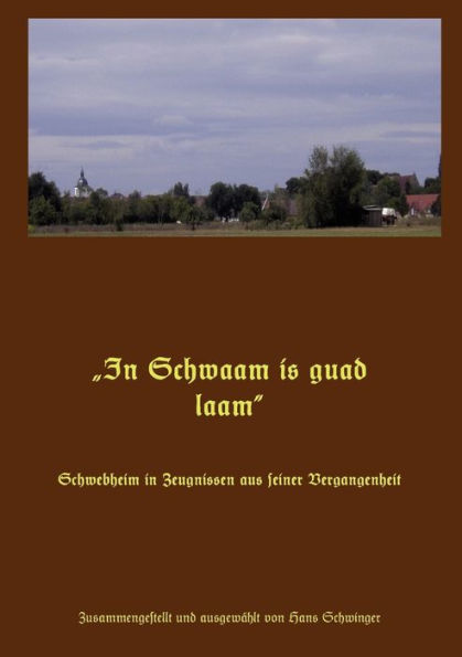 "In Schwaam is guad laam": Schwebheim in Zeugnissen aus seiner Vergangenheit